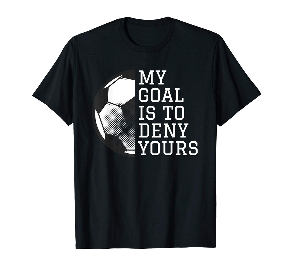 Funny Goalie Gifts My Goal Is To T-Shirt - Casual Everyday Wear Men Women