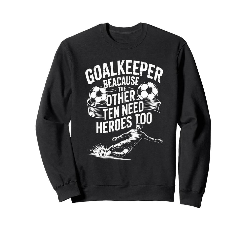 Soccer Goalkeeper Because Other Sweatshirt - Custom Art Print Men Women