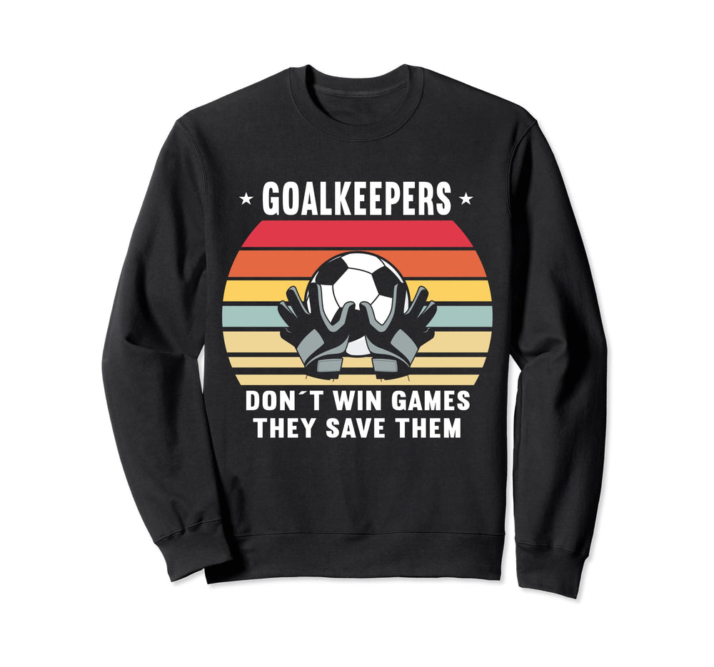 Goalkeeper Don T Win Games They Save Sweatshirt - Streetwear Style Unisex