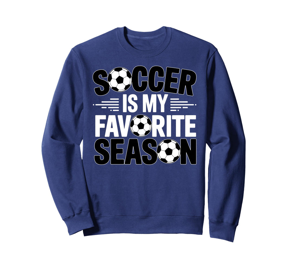 Soccer Is Favorite Season Funny Sweatshirt - Custom Art Print for Adults