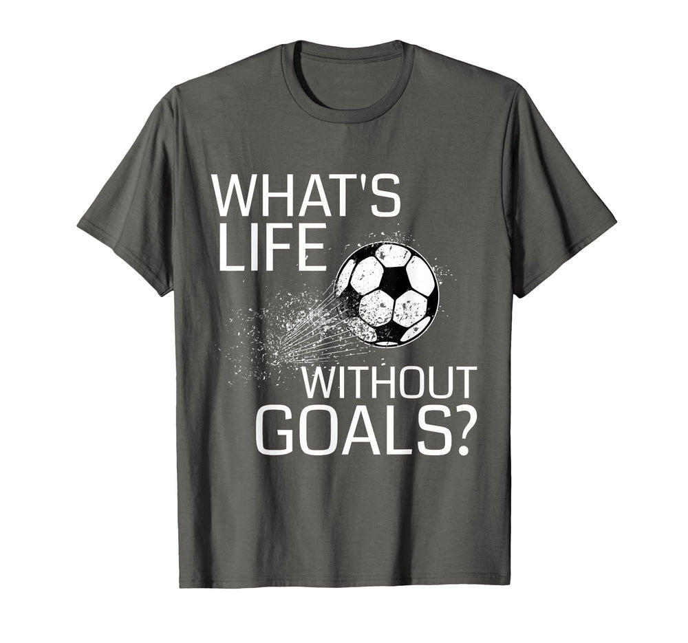 Whats Life Without Goals Funny Soccer T-Shirt - Novelty Apparel Men Women