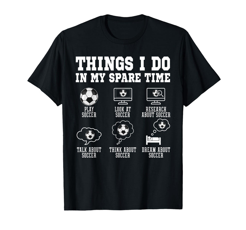 Things I Do My Spare Time Soccer T-Shirt - Novelty Apparel Men Women