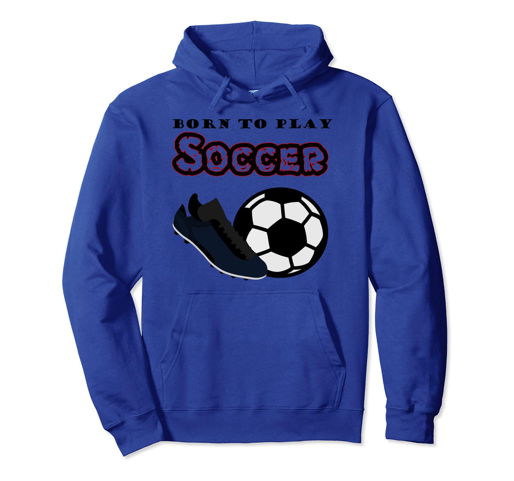 Born To Play Soccer Hoodie - Trendy Graphic Men Women