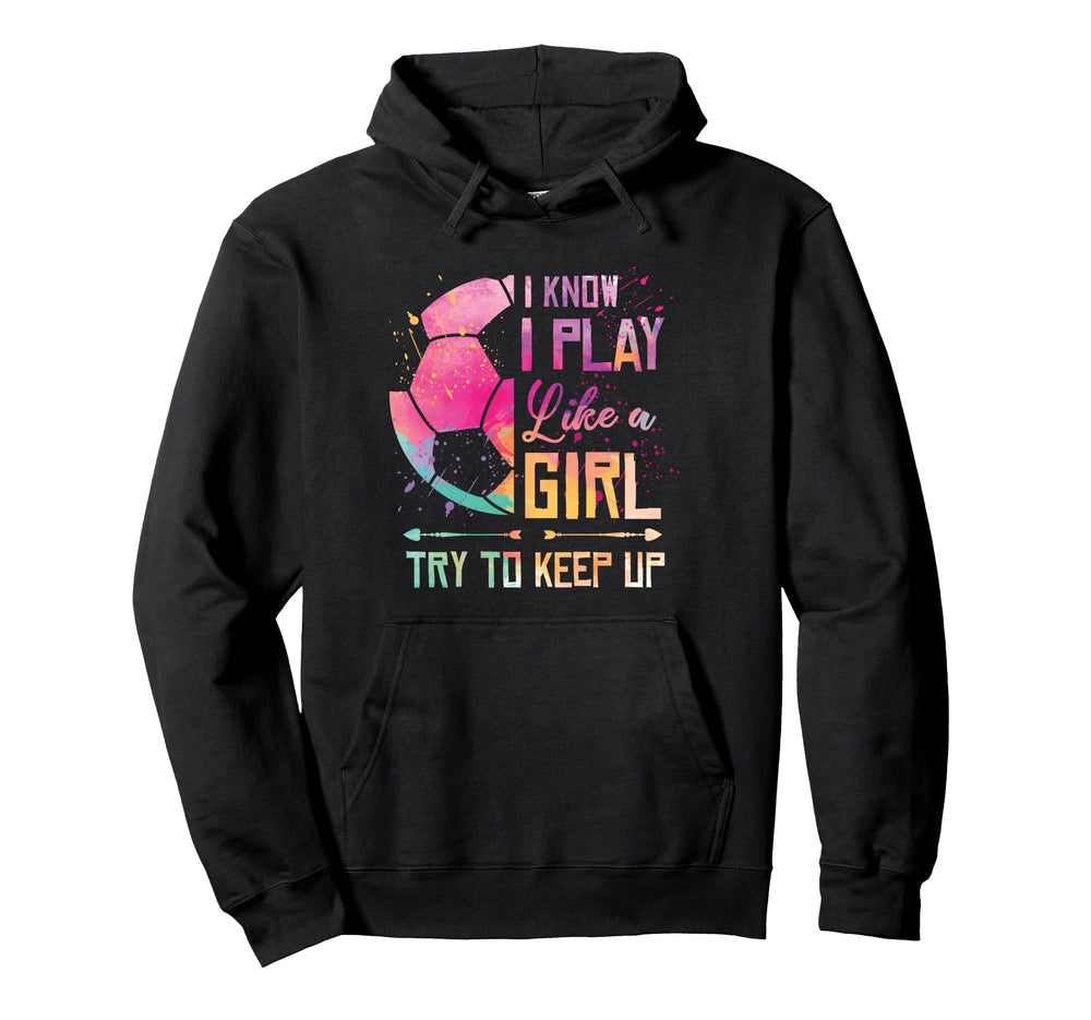 I Know I Play Like Soccer Hoodie - Custom Art Print Men Women