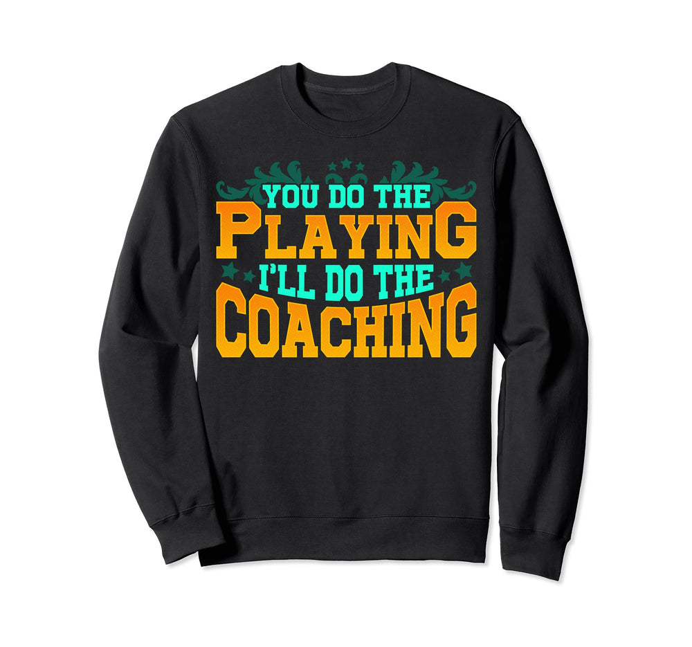 Sports Coach You Do Playing Ill Do Sweatshirt - Minimalist Print Men Women