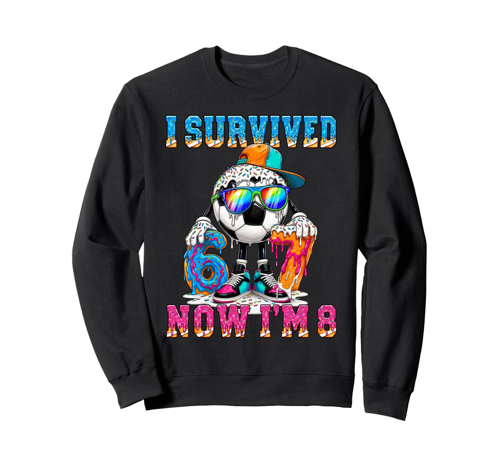 I Survived 67 Im 8 Years Old Soccer 6 Sweatshirt - Streetwear Style Unisex