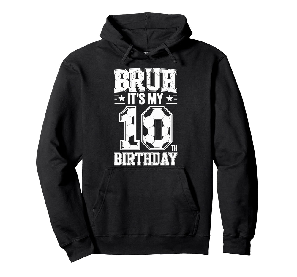 Bruh Its My 10Th Birthday Bday Hoodie - Fun Novelty Design Men Women