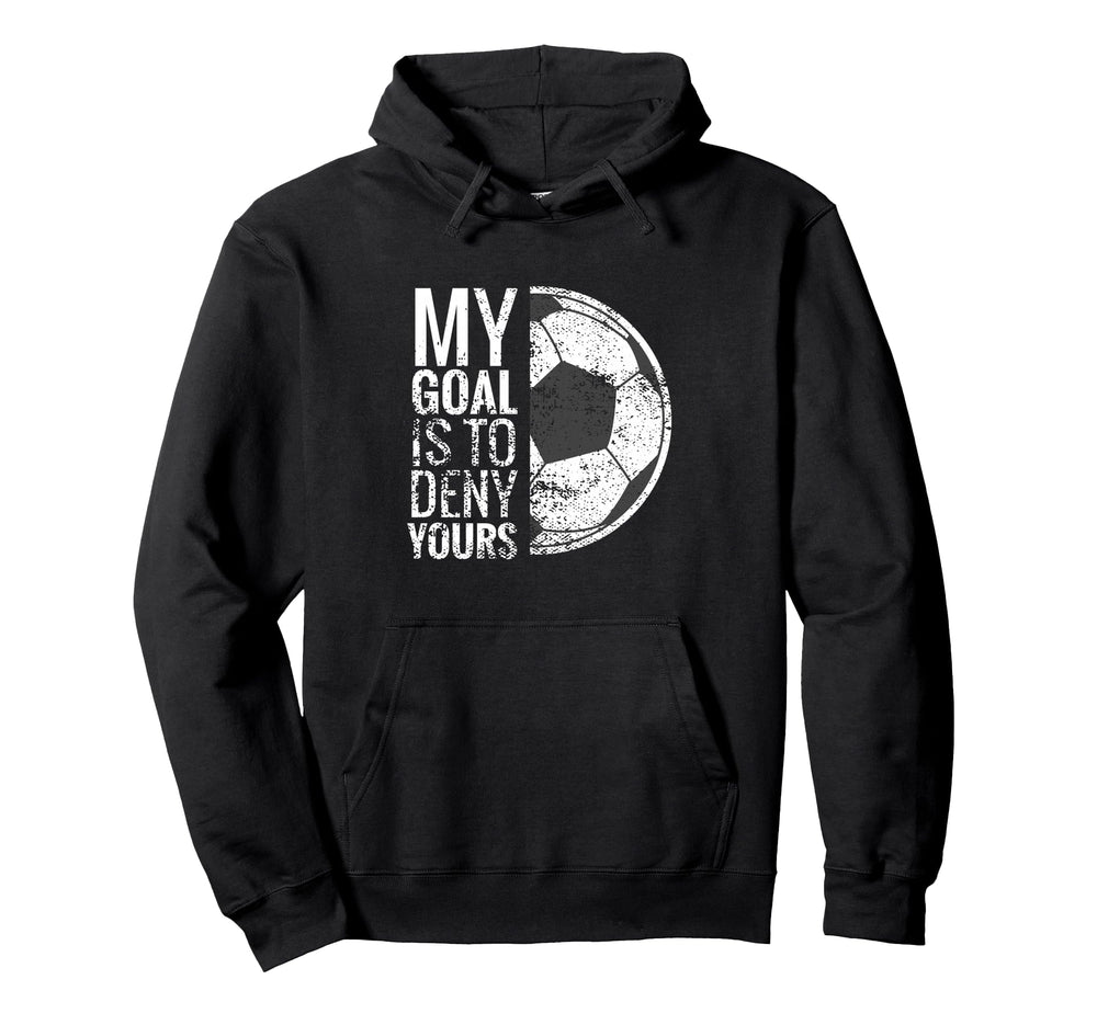 My Goal Is To Deny Yours Soccer Hoodie - Casual Everyday Wear for Adults