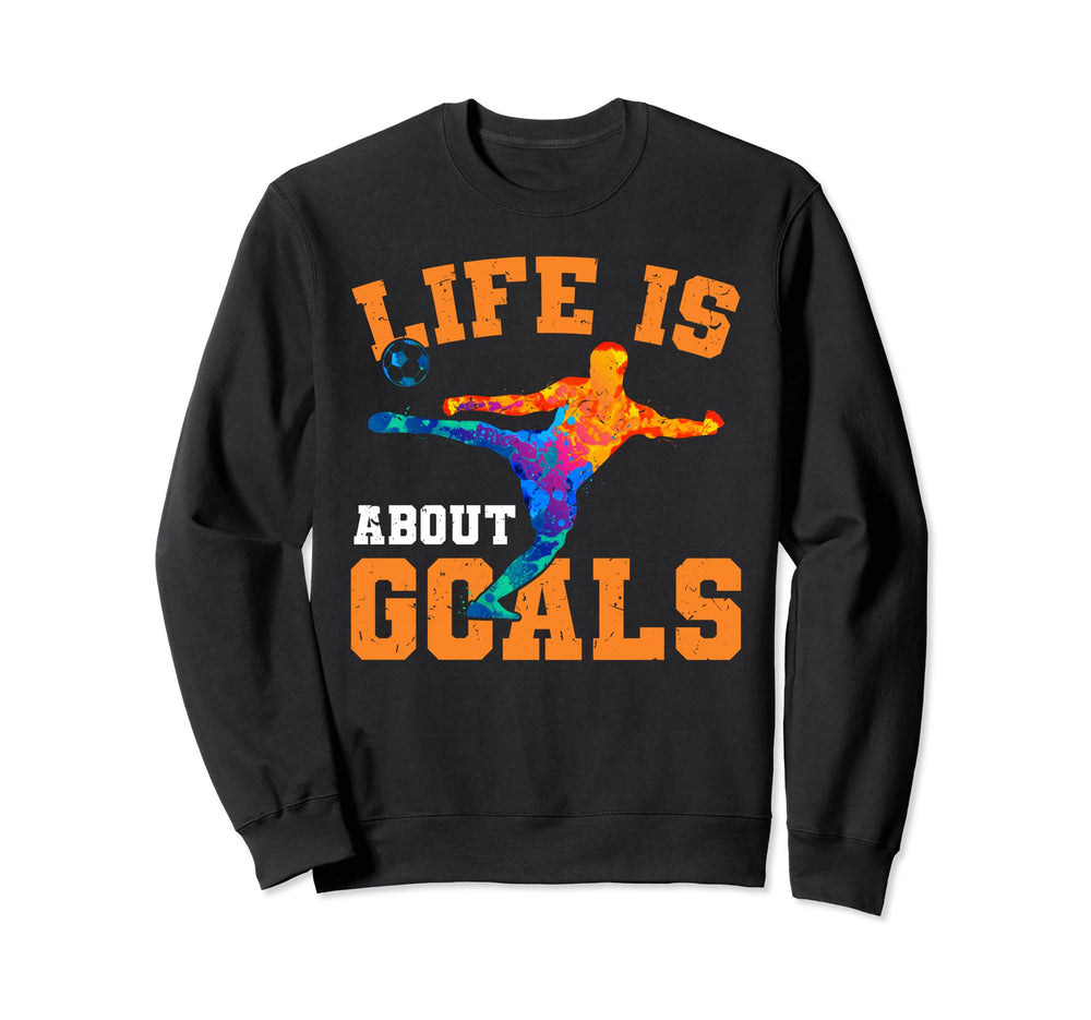 Soccer Funny Life Is About Goals Sweatshirt - Aesthetic Graphic Men Women