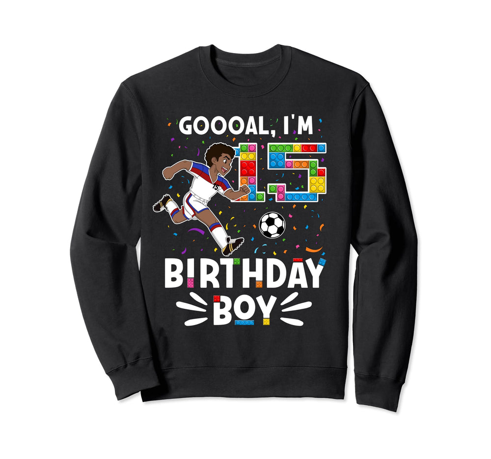 Goooal Im 15 I Building Blocks I 15Th Sweatshirt - Custom Art Print Unisex