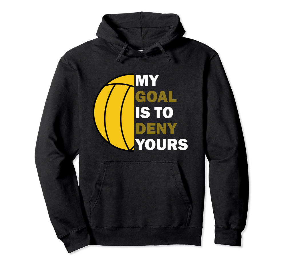 Water Polo Goalie My Goal Is To Deny Yours Hoodie - Trendy Graphic Unisex