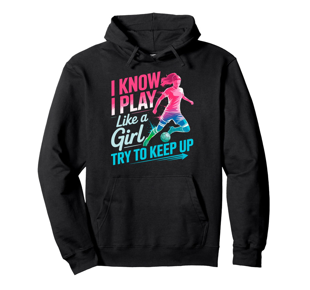 I Know I Play Like Try To Keep Up Hoodie - Streetwear Style Men Women