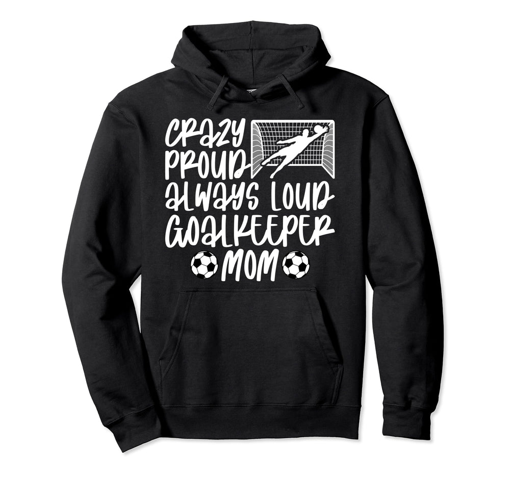 Crazy Proud Soccer Goalkeeper Mom Hoodie - Novelty Apparel for Adults