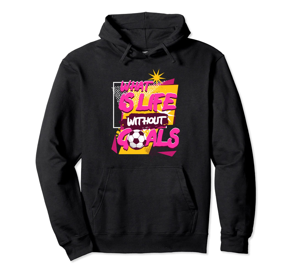 What Is Life Without Goals Sports Hoodie - Unique Graphic Men Women