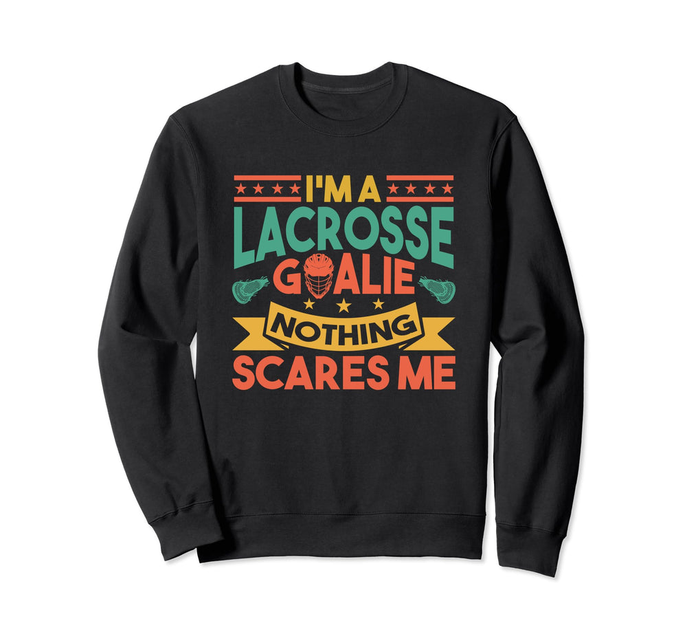 Lacrosse Goalkeeper Nothing Scares Me Sweatshirt - Graphic Print Unisex
