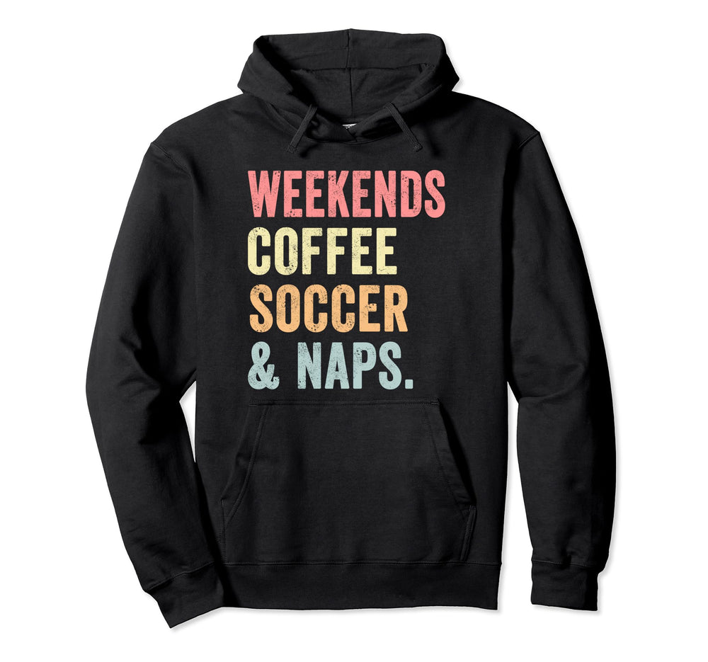 Weekends Coffee Soccer And Naps Coach Hoodie - Novelty Apparel for Adults