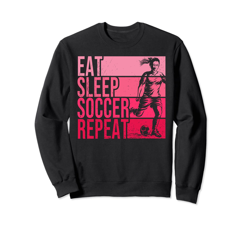 Eat Sleep Soccer Repeat Funny Sweatshirt - Fun Novelty Design Men Women