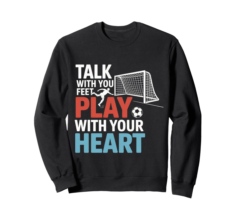 Soccer Talk Your Feet Play Your Sweatshirt - Minimalist Print for Adults