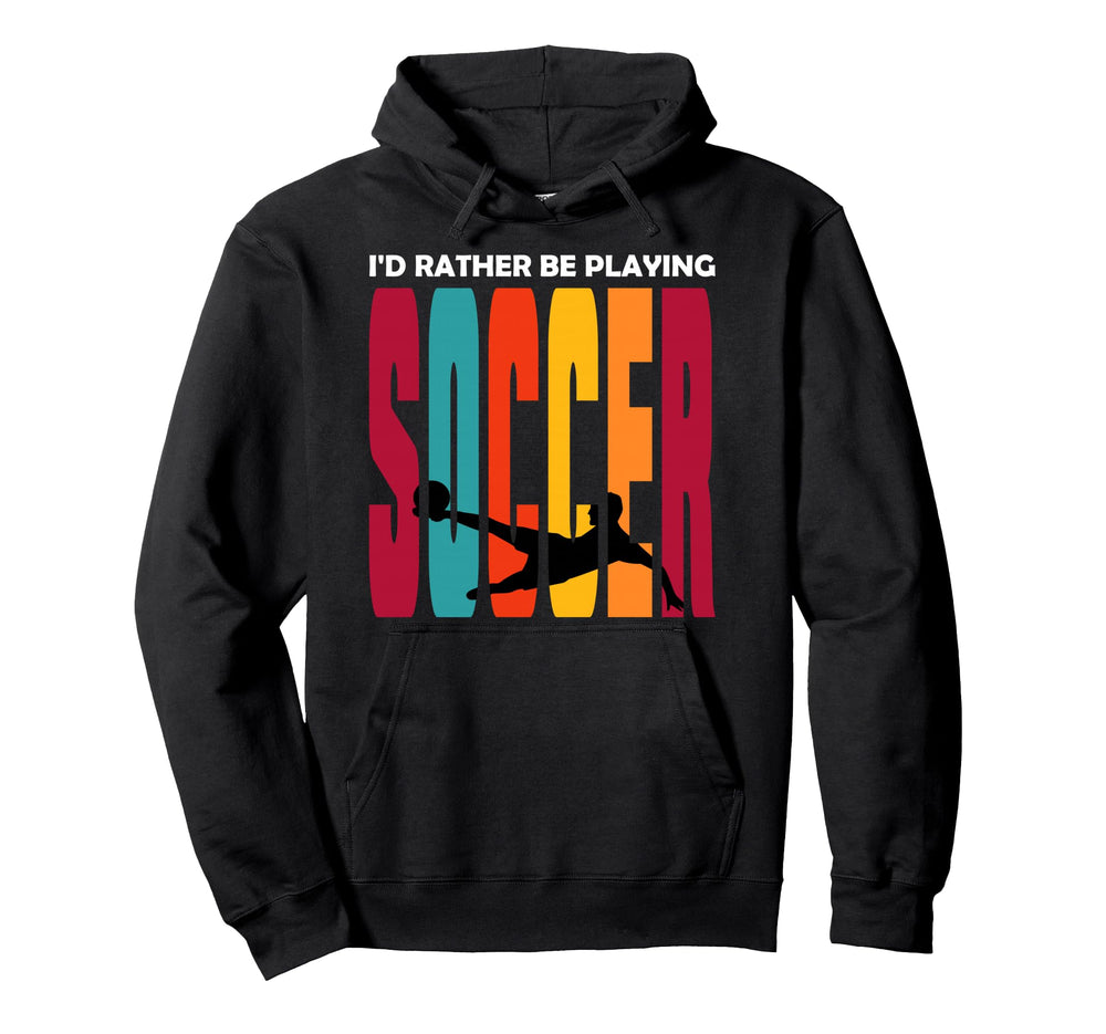Id Rather Be Playing Soccer Funny Soccer Hoodie - Novelty Apparel Unisex
