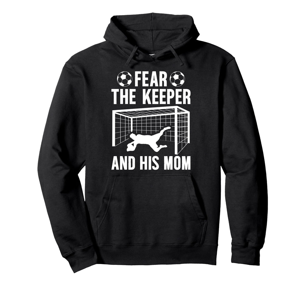 Fear Soccer Keeper Mom Soccer Goalie Hoodie - Casual Everyday Wear Unisex