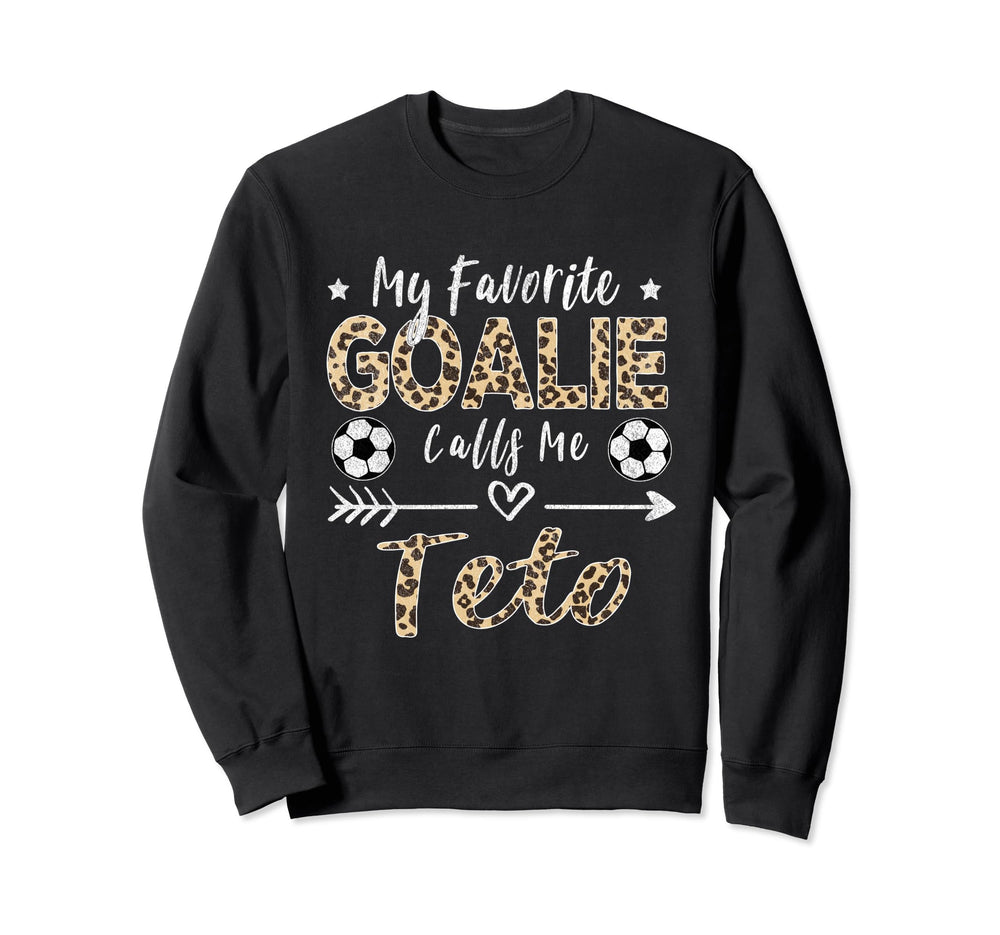 My Favorite Goalie Calls Me Teto Sweatshirt - Graphic Print Unisex