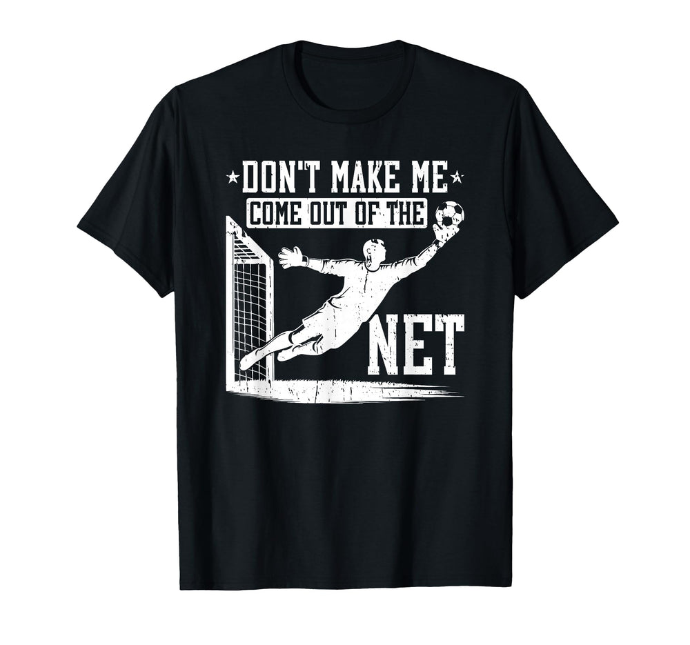 Dont Make Me Come Out Net Soccer Goalie T-Shirt - Streetwear Style Unisex