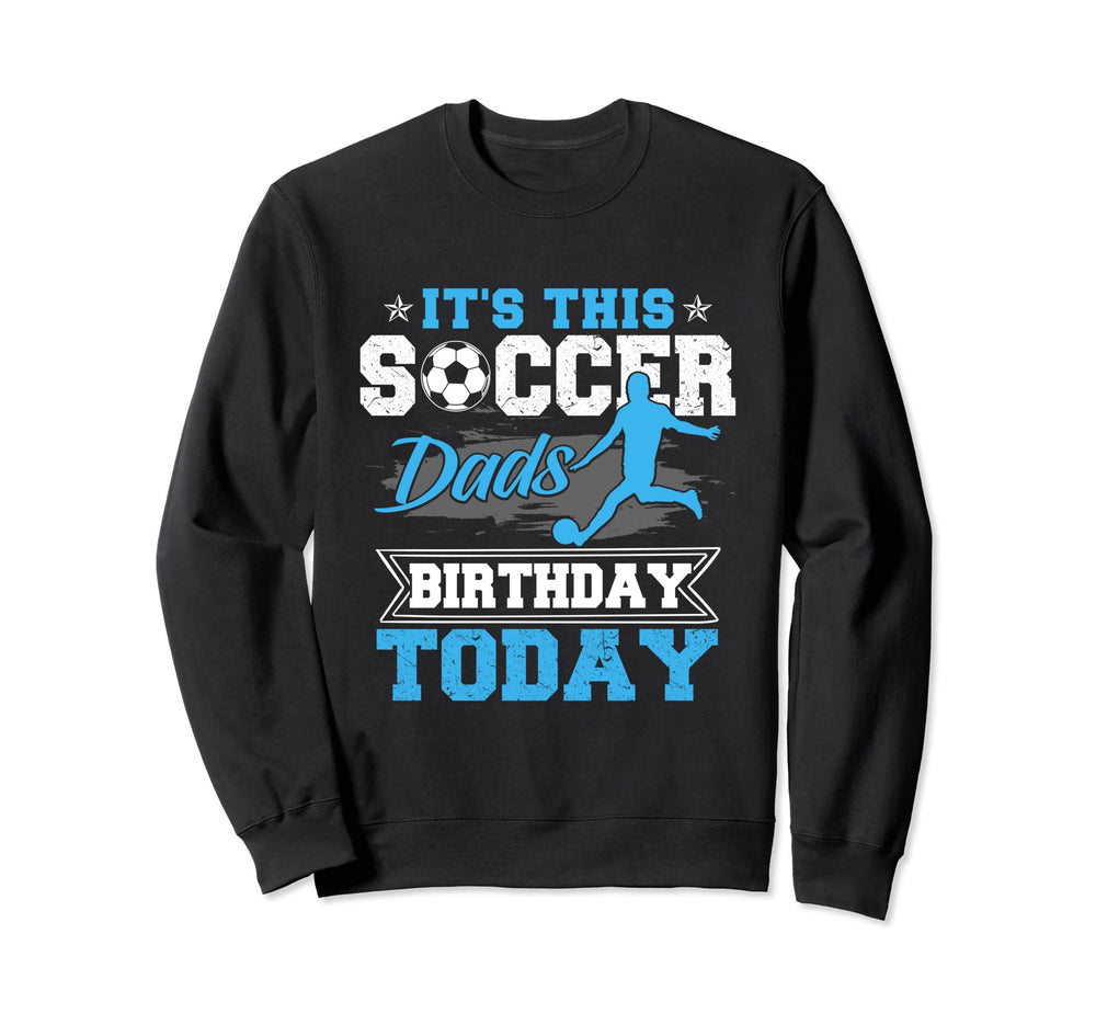 Funny Soccer Lover Birthday Dads Soccer Sweatshirt - Graphic Print Unisex