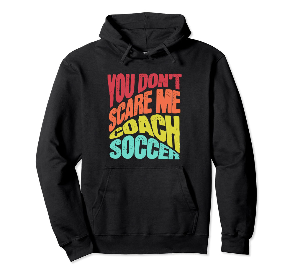 You Dont Scare Me I Coach Soccer Funny Hoodie - Unique Graphic for Adults