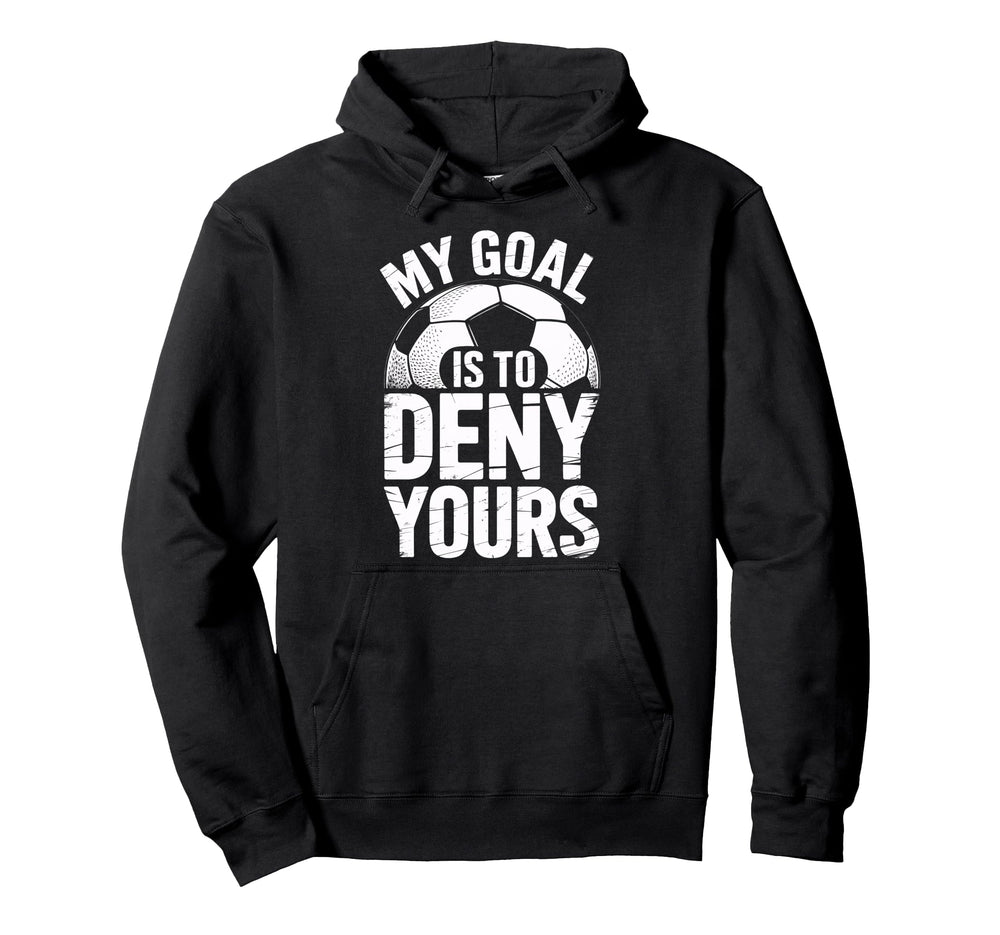 Soccer Goalie Squad My Goal Is To Deny Hoodie - Unique Graphic Unisex