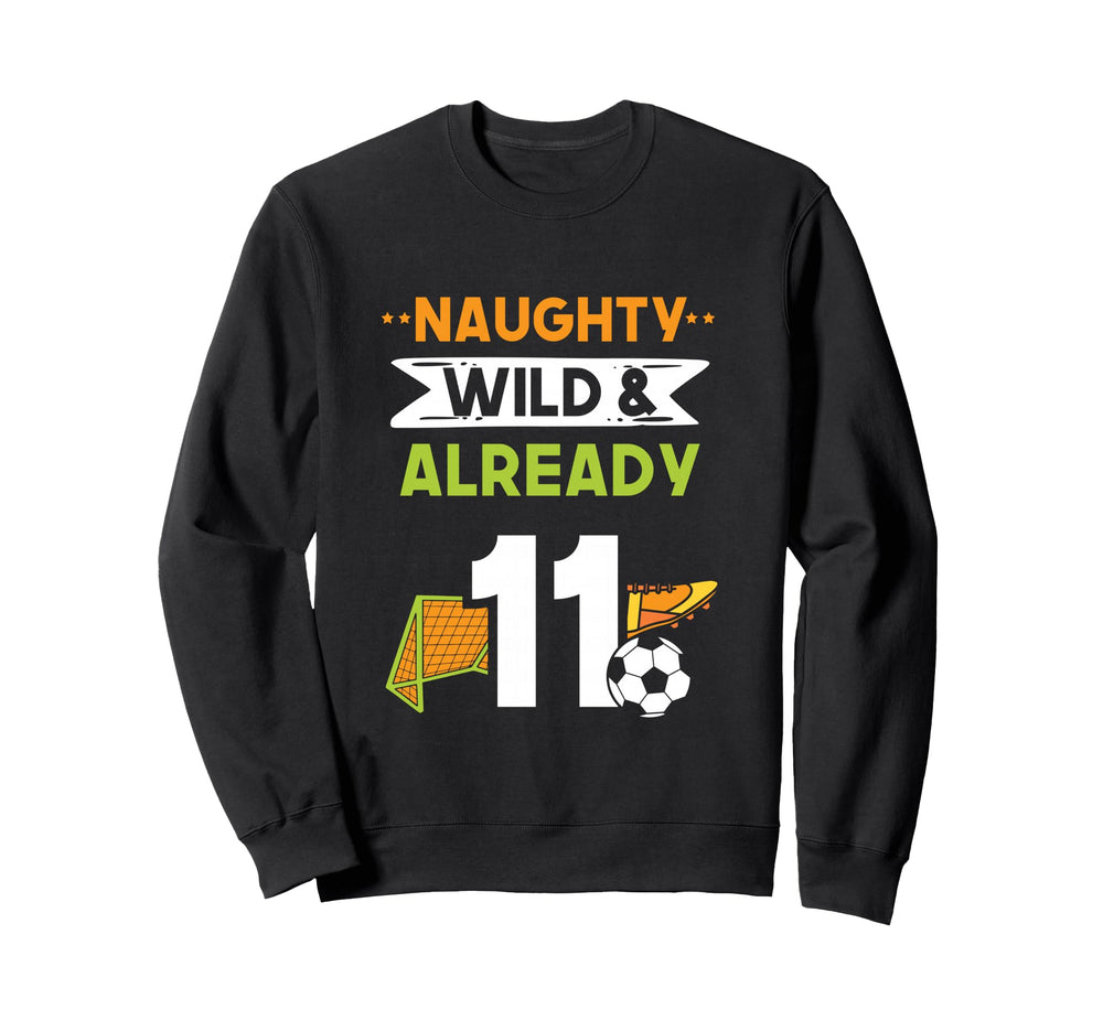 Naughty Wild Already 11 Sweatshirt - Fun Novelty Design for Adults