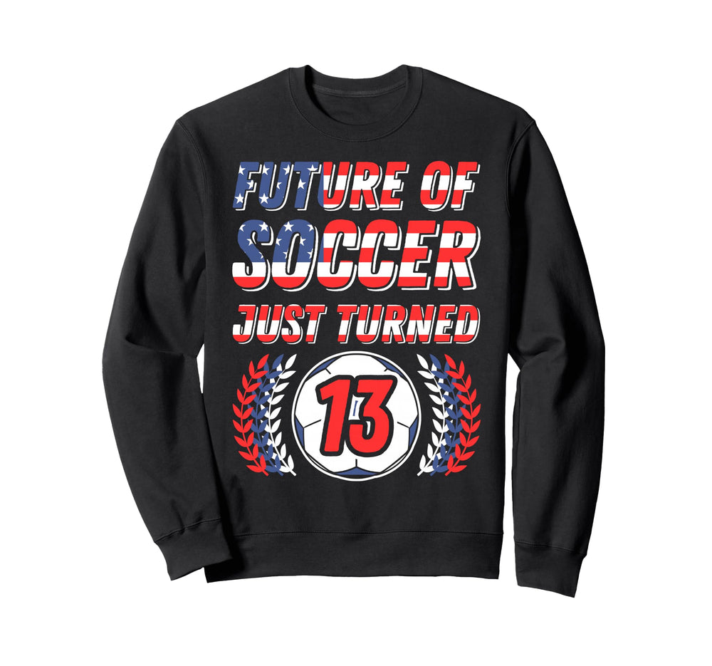Future Soccer Just Turned 13 Sweatshirt - Trendy Graphic for Adults
