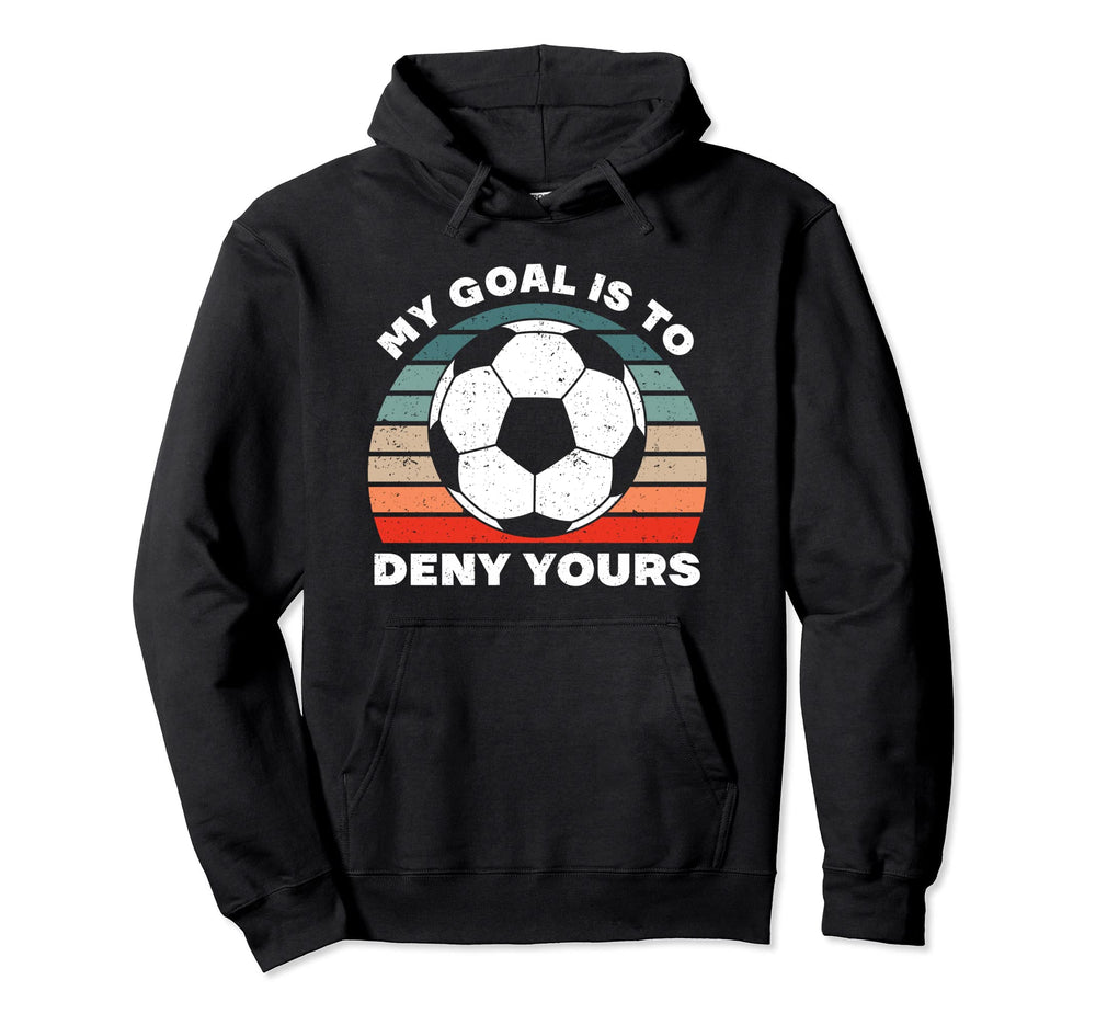 My Goal Is To Deny Yours Soccer Player Hoodie - Unique Graphic Men Women