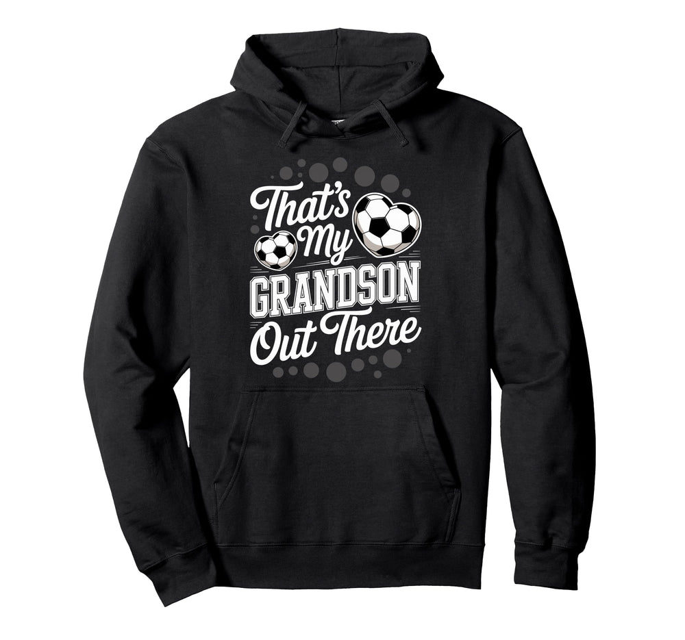 Thats My Grandson Out There Soccer Hoodie - Custom Art Print Men Women