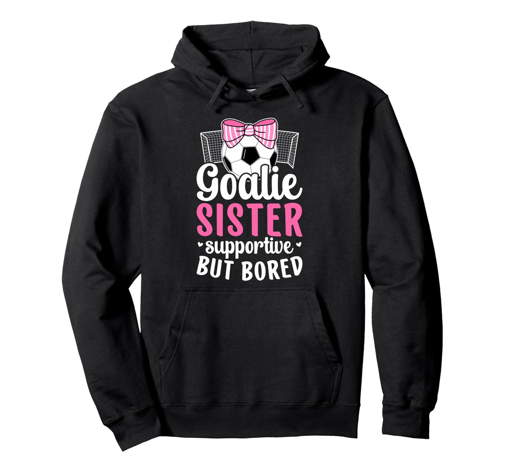 Soccer Goalie Sister Supportive Soccer Hoodie - Trendy Graphic Men Women