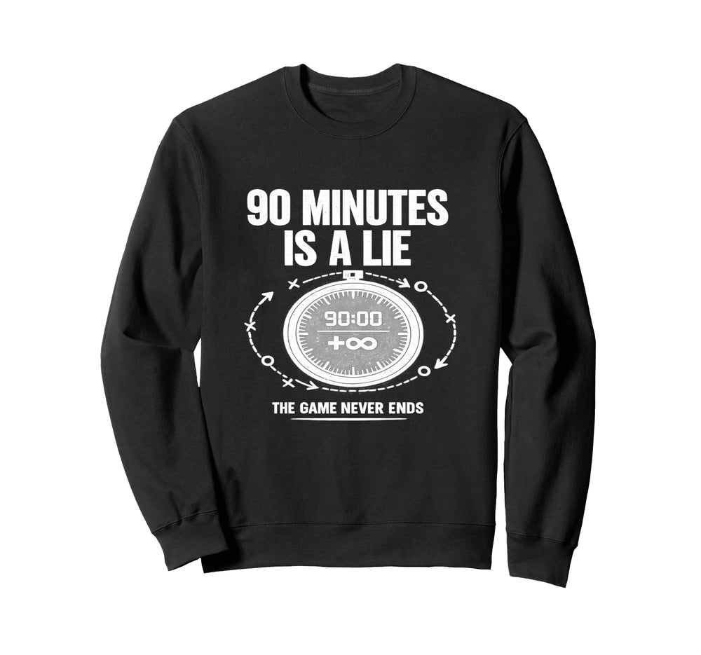 90 Minutes Is Lie Soccer Funny Sweatshirt - Novelty Apparel for Adults