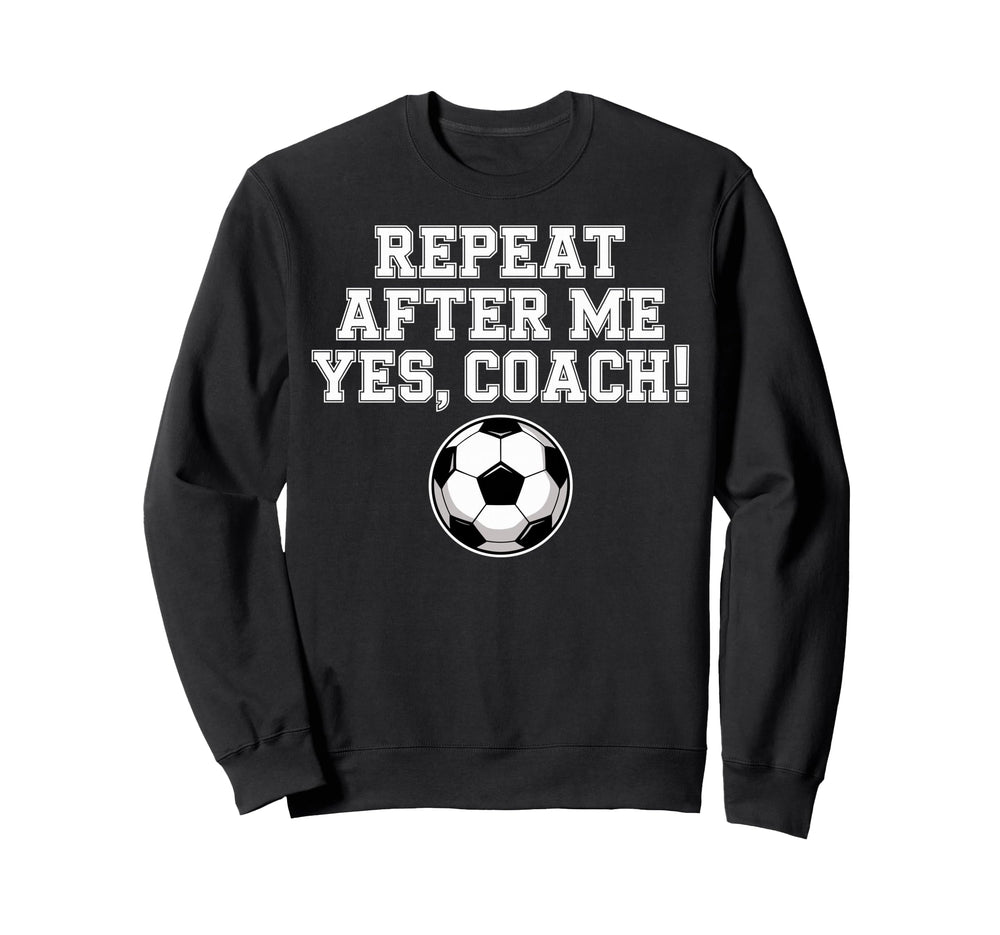 Repeat After Me Coach Soccer Player Sweatshirt - Graphic Print Men Women