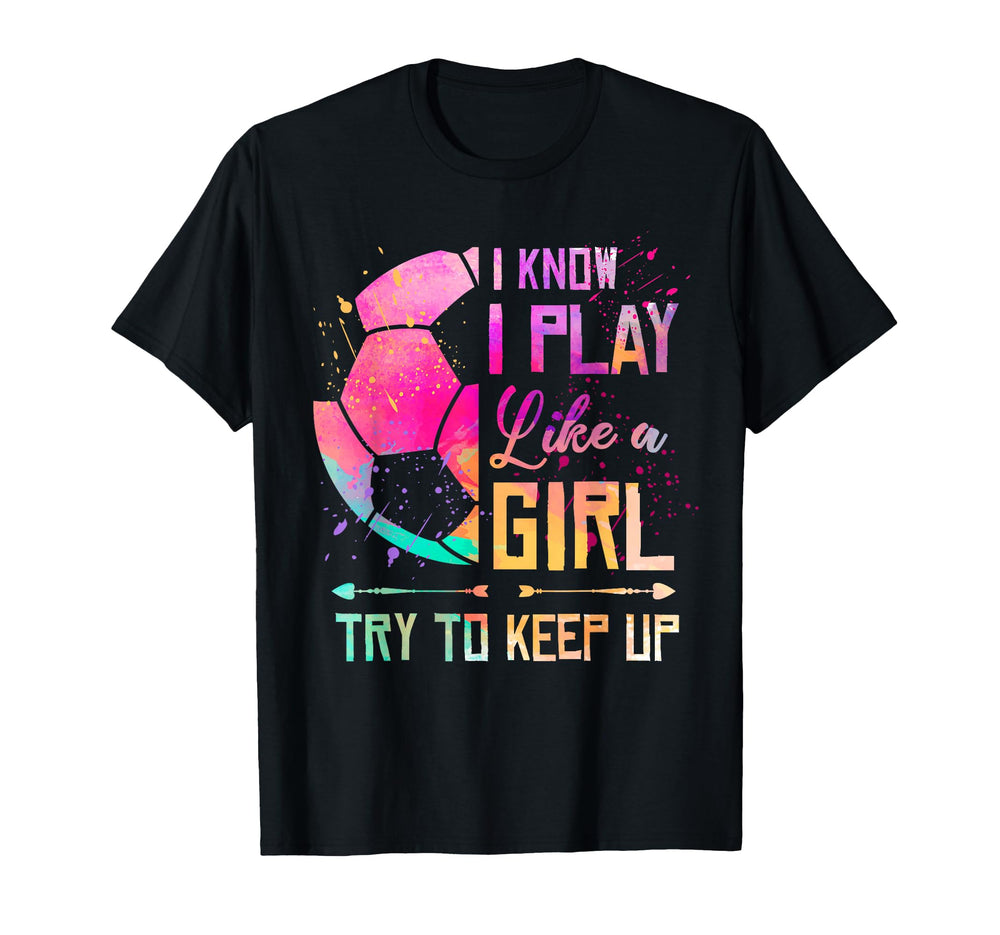 I Know I Play Like Soccer T-Shirt - Graphic Print Unisex