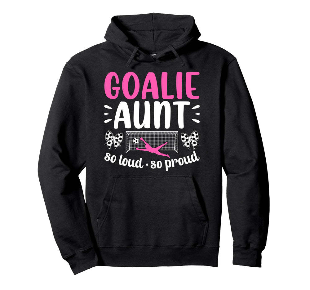 Soccer Goalie Aunt So Loud Soccer Keeper Hoodie - Novelty Apparel Unisex