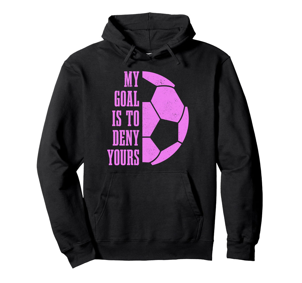 Soccer Goalie My Goal Is To Deny Hoodie - Custom Art Print for Adults