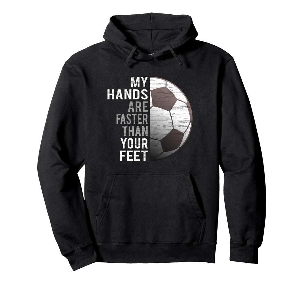 Goalie My Hands Are Faster Than Your Feet Hoodie - Trendy Graphic Unisex