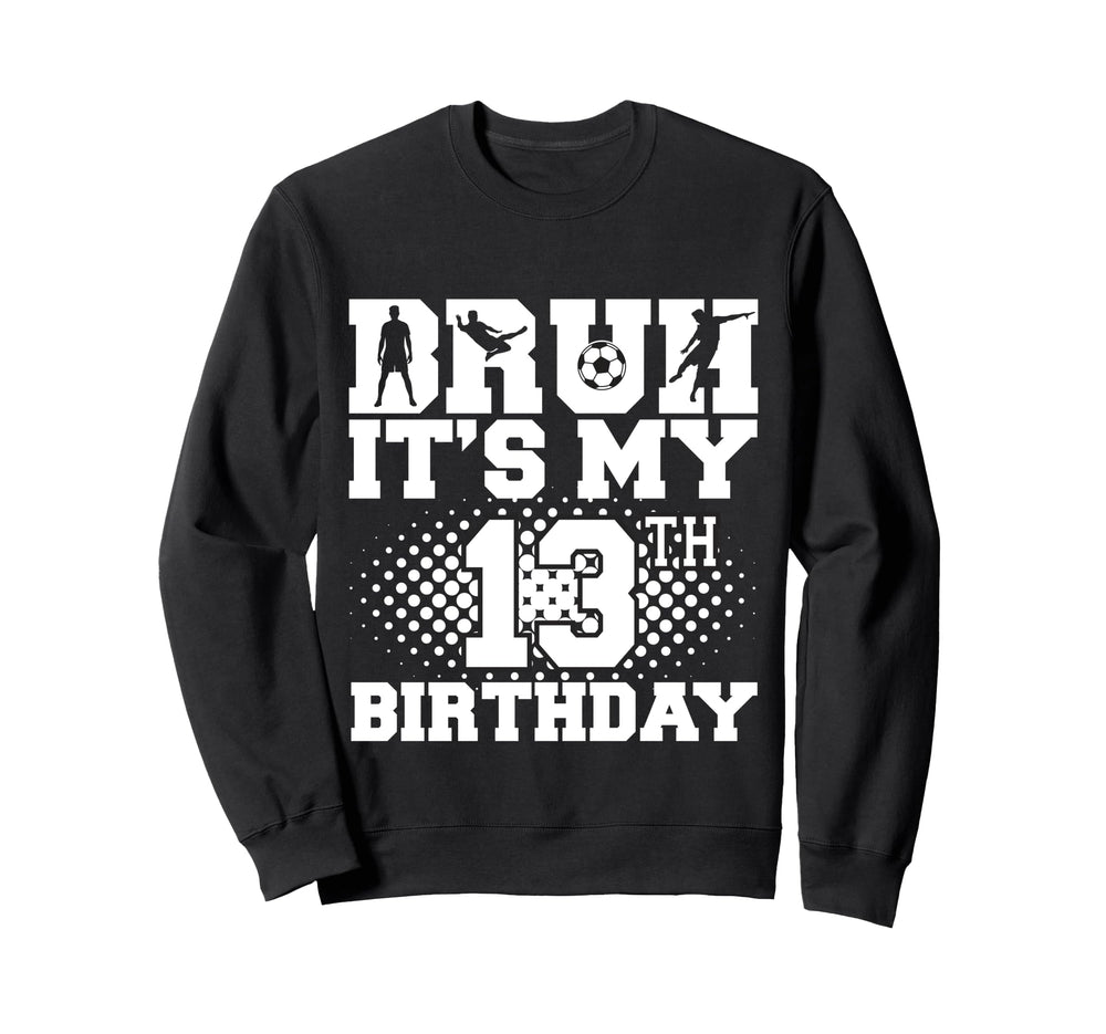 Bruh Its My 13Th Birthday Sweatshirt - Casual Everyday Wear for Adults