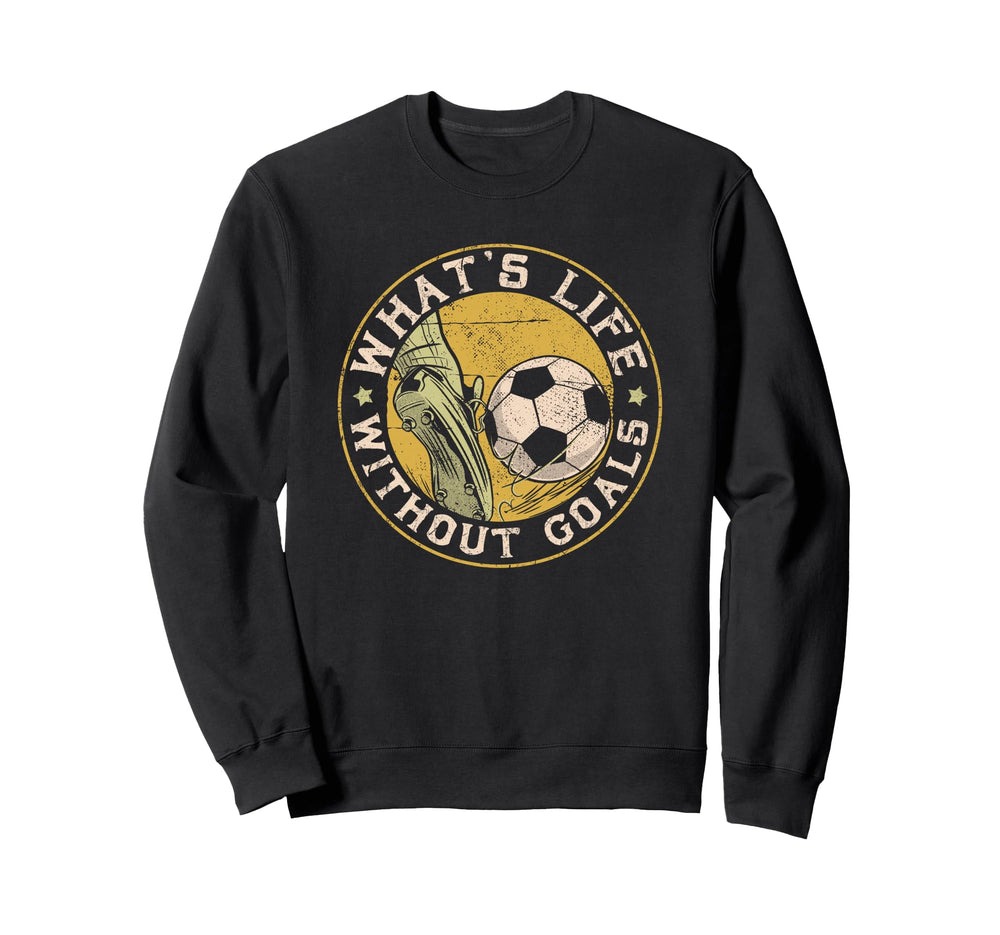 What Life Without Goal Soccer Quotes Sweatshirt - Trendy Graphic Unisex