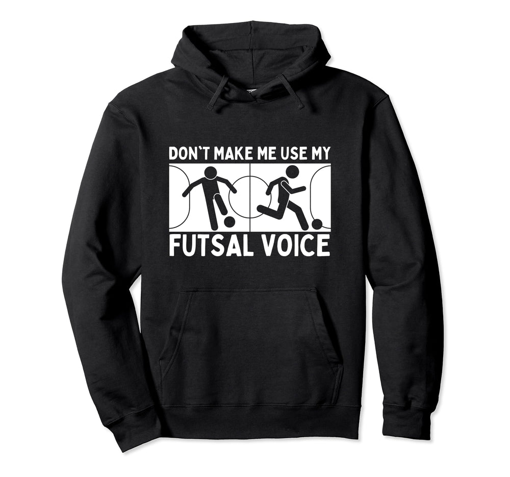 Futsal Dont Make Me Use My Futsal Hoodie - Streetwear Style Men Women