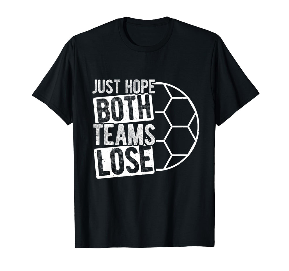Just Hope Both Teams Lose Soccer Goal T-Shirt - Custom Art Print Men Women