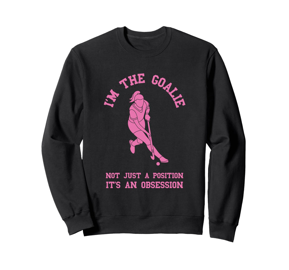 Field Hockey Im Goalie Goalkeeper Sweatshirt - Casual Everyday Wear Unisex