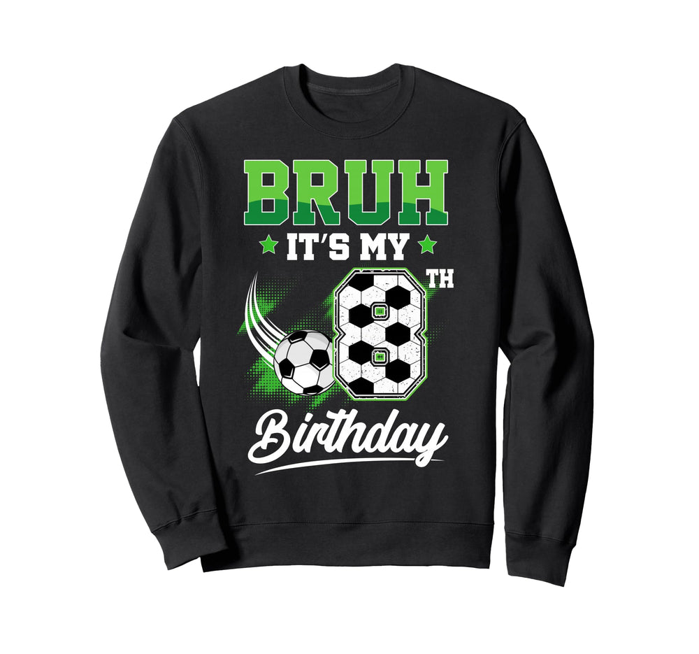 Bruh Its My 8Th Birthday Sport Fan Sweatshirt - Novelty Apparel Men Women