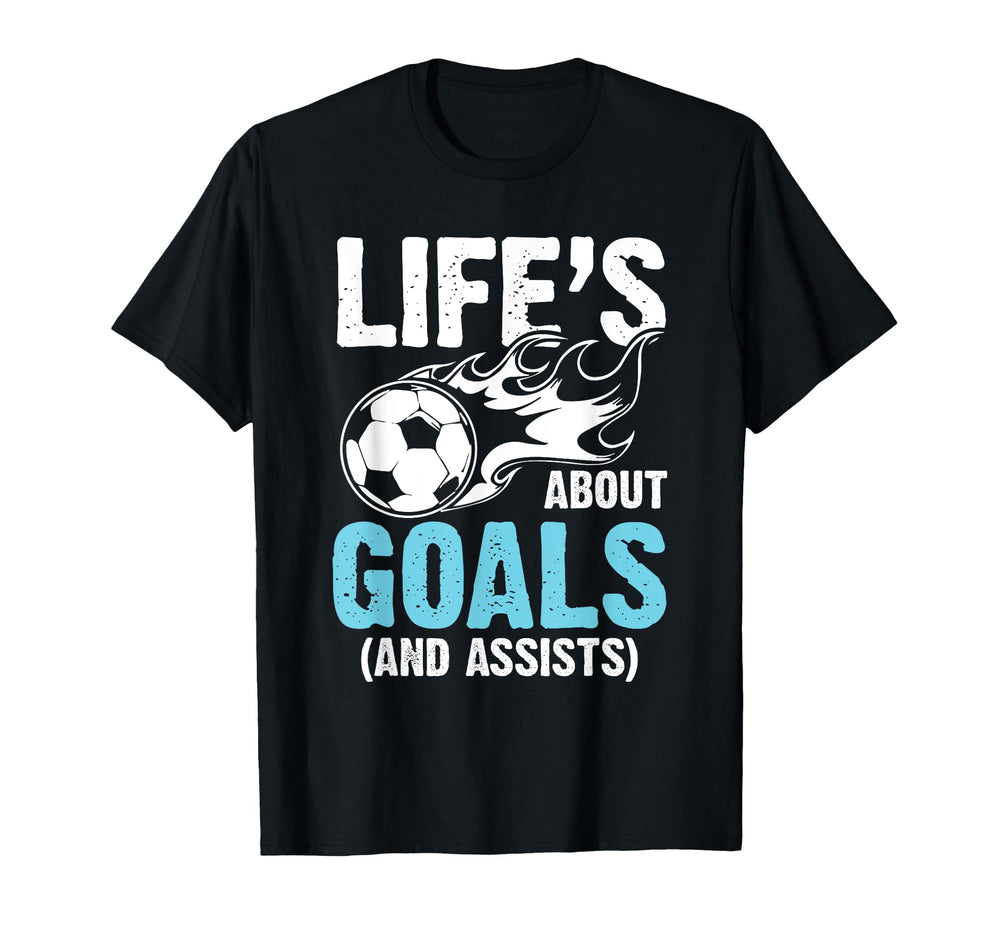 Soccer Life Is About Goals And Assists T-Shirt - Unique Graphic Men Women