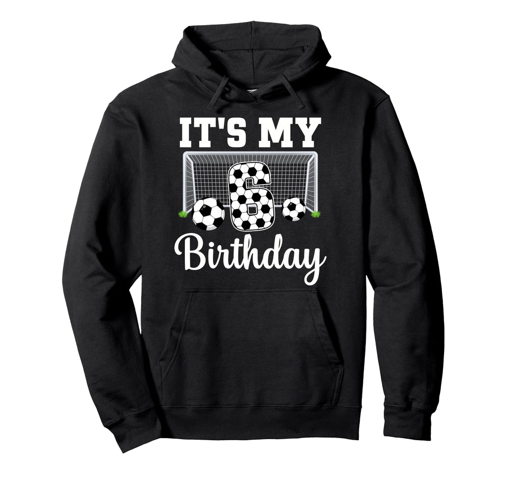 Its My 6Th Birthday Soccer 6 Year Old Hoodie - Unique Graphic Men Women