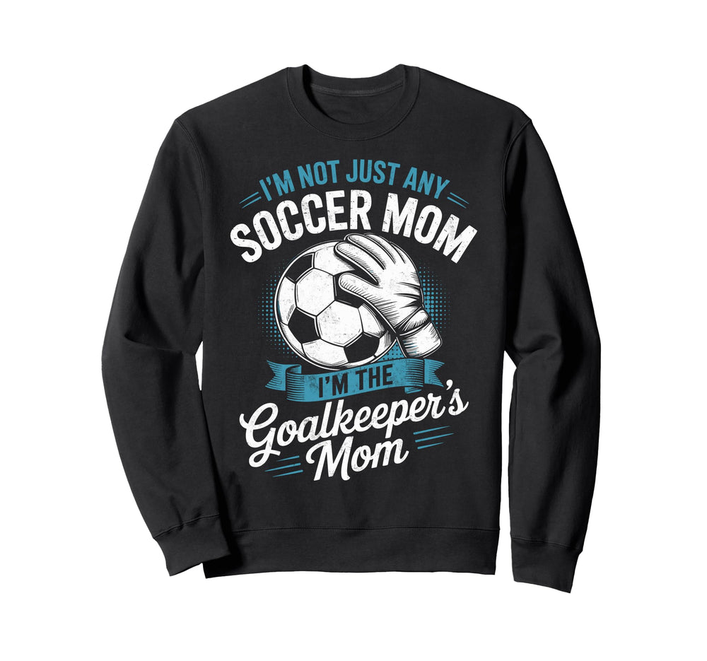Im Not Just Any Soccer Mom Im Sweatshirt - Unique Graphic Men Women