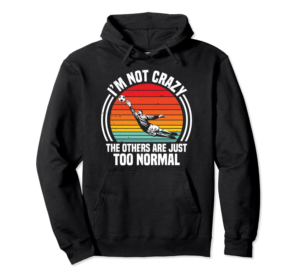 Soccer Goalie Others Are Just Too Normal Hoodie - Novelty Apparel Unisex